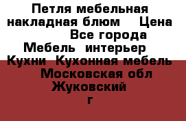 Петля мебельная накладная блюм  › Цена ­ 100 - Все города Мебель, интерьер » Кухни. Кухонная мебель   . Московская обл.,Жуковский г.
